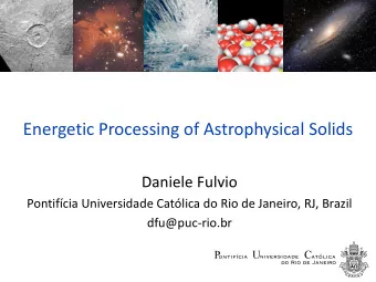 Energetic Processing of Astrophysical Solids  Daniele Fulvio  Pontifcia Universidade Catlica do