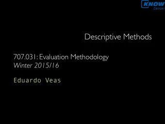 Descriptive Methods  707.031: Evaluation Methodology  Winter 2015/16  Eduardo Veas  what we do with