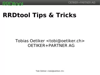 RRDtool Tips &amp; Tricks  Tobias Oetiker &lt;tobi@oetiker.ch&gt;  OETIKER+PARTNER AG  Tobi Oetiker
