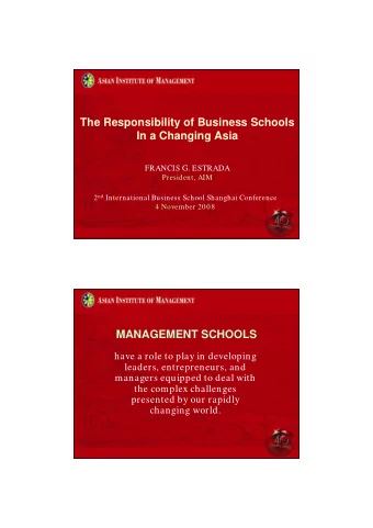 The Responsibility of Business Schools  In a Changing Asia  FRANCIS G. ESTRADA  President, AIM 2 nd