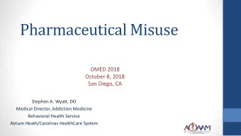 Pharmaceutical Misuse  OMED 2018  October 8, 2018  San Diego, CA  Stephen A. Wyatt, DO  Medical