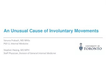 An Unusual Cause of Involuntary Movements  Varuna Prakash, MD MHSc  PGY-2, Internal Medicine