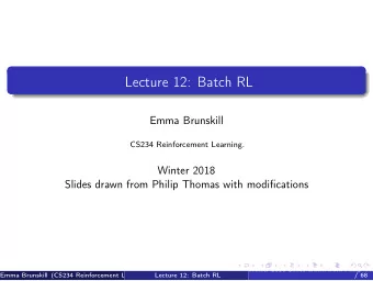 Lecture 12: Batch RL  Emma Brunskill  CS234 Reinforcement Learning.  Winter 2018  Slides drawn from