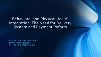 Integration: The Need for Delivery  System and Payment Reform  KENNETH E. THORPE, PH.D.  EMORY
