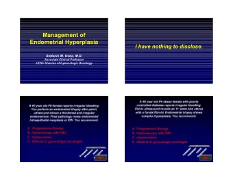 Management of  Endometrial Hyperplasia  I have nothing to disclose.  Stefanie M. Ueda, M.D.