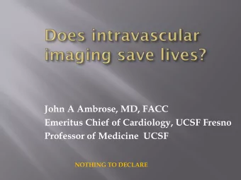 John A Ambrose, MD, FACC  Emeritus Chief of Cardiology, UCSF Fresno  Professor of Medicine  UCSF