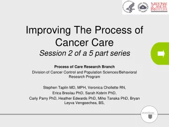 Improving The Process of  Cancer Care  Session 2 of a 5 part series  Process of Care Research
