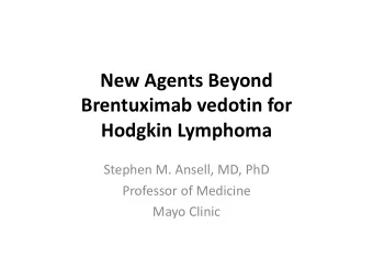 New Agents Beyond  Brentuximab vedotin for Hodgkin Lymphoma  Stephen M. Ansell, MD, PhD  Professor