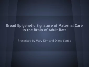 Broad Epigenetic Signature of Maternal Care  in the Brain of Adult Rats  Presented by Mary Kim and