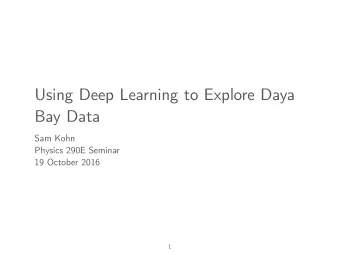 Using Deep Learning to Explore Daya  Bay Data  Sam Kohn  Physics 290E Seminar  19 October 2016  1