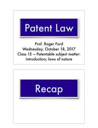 Patent Law  Prof. Roger Ford  Wednesday, October 18, 2017  Class 15  Patentable subject matter: