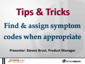 Tips &amp; Tricks  Find &amp; assign symptom codes when appropriate  Presenter: Steven Brust,