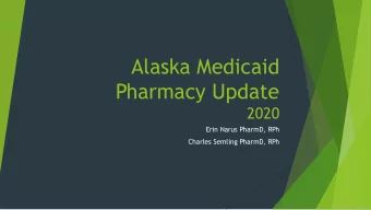 Alaska Medicaid  Pharmacy Update  2020  Erin Narus PharmD, RPh  Charles Semling PharmD, RPh
