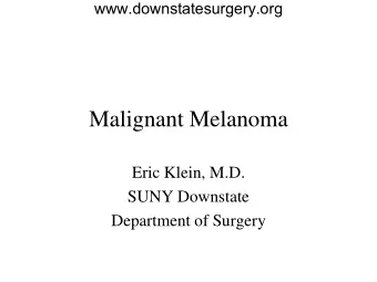 Malignant Melanoma  Eric Klein, M.D.  SUNY Downstate  Department of Surgery