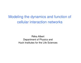 Modeling the dynamics and function of  cellular interaction networks  Rka Albert  Department of