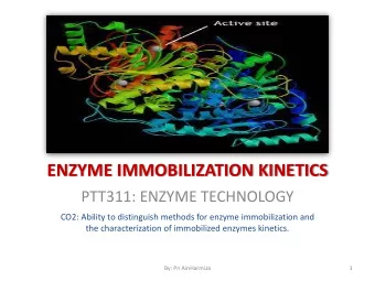 ENZYME IMMOBILIZATION KINETICS  PTT311: ENZYME TECHNOLOGY  CO2: Ability to distinguish methods for