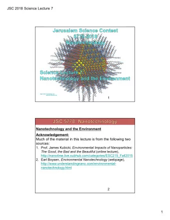 JSC 2018 Science Lecture 7  1  Nanotechnology and the Environment  Acknowledgement:  Much of the