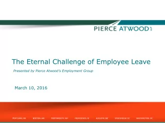 The Eternal Challenge of Employee Leave Presented by Pierce Atwoods Employment Group  March 10,