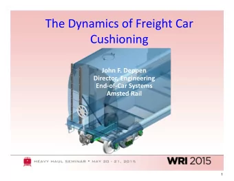The Dynamics of Freight Car  Cushioning John F. Deppen Director, Engineering End  of  Car