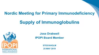Supply of Immunoglobulins  Jose Drabwell  IPOPI Board Member  STOCKHOLM  25 MAY 2019  We are glad