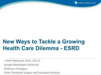 New Ways to Tackle a Growing  Health Care Dilemma - ESRD  J. Keith Melancon, M.D., F.A.C.S.  George