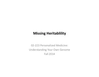 Missing  Heritablility    02-223  Personalized  Medicine:    Understanding