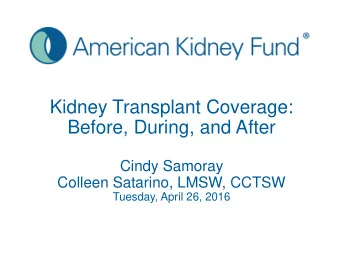 Kidney Transplant Coverage:  Before, During, and After  Cindy Samoray  Colleen Satarino, LMSW,