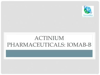 ACTINIUM  PHARMACEUTICALS: IOMAB-B  COMPANY OVERVIEW - LEVERAGING  WORLD CLASS SCIENCE  Iomab-B