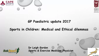 Sports in Children: Medical and Ethical dilemmas  Dr Leigh Gordon  Sports &amp; Exercise Medicine