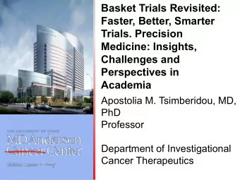 Basket Trials Revisited:  Faster, Better, Smarter  Trials. Precision  Medicine: Insights,