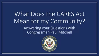 What Does the CARES Act  Mean for my Community?  Answering your Questions with  Congressman Paul