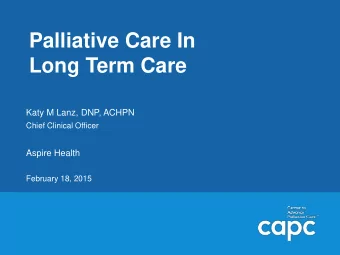 Long Term Care  Katy M Lanz, DNP, ACHPN  Chief Clinical Officer  Aspire Health  February 18, 2015