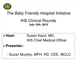 The Baby Friendly Hospital Initiative  IHS Clinical Rounds  July 12th, 2012  Host:  Susan Karol,