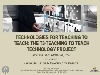 TEACH: THE T3-TEACHING TO TEACH  TECHNOLOGY PROJECT  Azucena Garca-Palacios, PhD  Labpsitec
