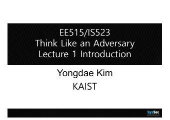 Yongdae Kim  KAIST  Offense vs. Defense q Know your enemy.  Sun Tzu q &quot;the only real