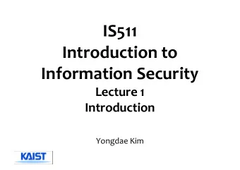 IS511  Introduction to  Information Security  Lecture 1  Introduction  Yongdae Kim  Instructor, TA,