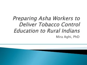 Mira Aghi, PhD  ASHA: an Accreted Social Health Activist } primarily a woman health worker