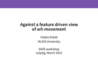 Against a feature driven view of wh -movement  Hadas Kotek  McGill University  DGfS workshop