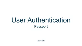 User Authentication  Passport  Jason Situ  Passport  What is it? Passport is authentication