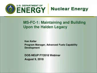 MS-FC-1: Maintaining and Building  Upon the Halden Legacy  Ken Kellar  Program Manager, Advanced