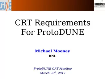 CRT Requirements  For ProtoDUNE  Michael Mooney  BNL  ProtoDUNE CRT Meeting March 20 th , 2017