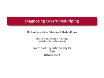 Diagnosing Covert Pied-Piping  .  Michael Yoshitaka Erlewine &amp; Hadas Kotek  Massachusetts