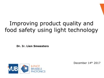 Improving product quality and  food safety using light technology  Dr. Ir. Lien Smeesters December