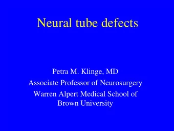 Neural tube defects  Petra M. Klinge, MD  Associate Professor of Neurosurgery  Warren Alpert