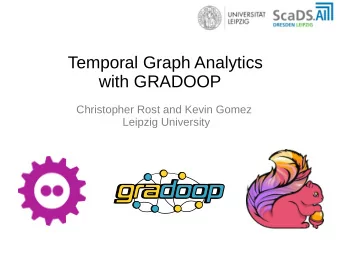 Temporal Graph Analytics  with GRADOOP  Christopher Rost and Kevin Gomez  Leipzig University  About