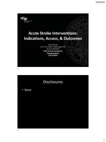 Acute Stroke Interventions:  Indications, Access, &amp; Outcomes  Daniel Cooke  Assc. Prof. Dept.