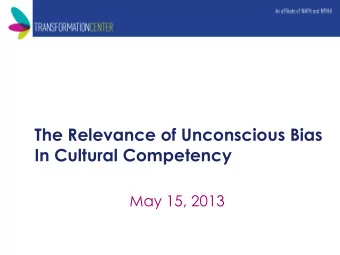 The Relevance of Unconscious Bias  In Cultural Competency  May 15, 2013 Before we start