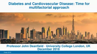 Diabetes and Cardiovascular Disease: Time for  multifactorial approach Professor John Deanfield -