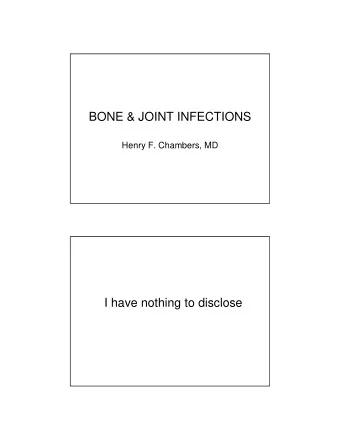 BONE &amp; JOINT INFECTIONS  Henry F. Chambers, MD  I have nothing to disclose  SEPTIC ARTHRITIS