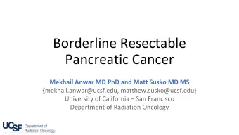 Borderline Resectable  Pancreatic Cancer  Mekhail Anwar MD PhD and Matt Susko MD MS {